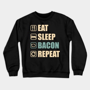 Eat Sleep Bacon Repeat - Funny Bacon Lovers Gift Crewneck Sweatshirt